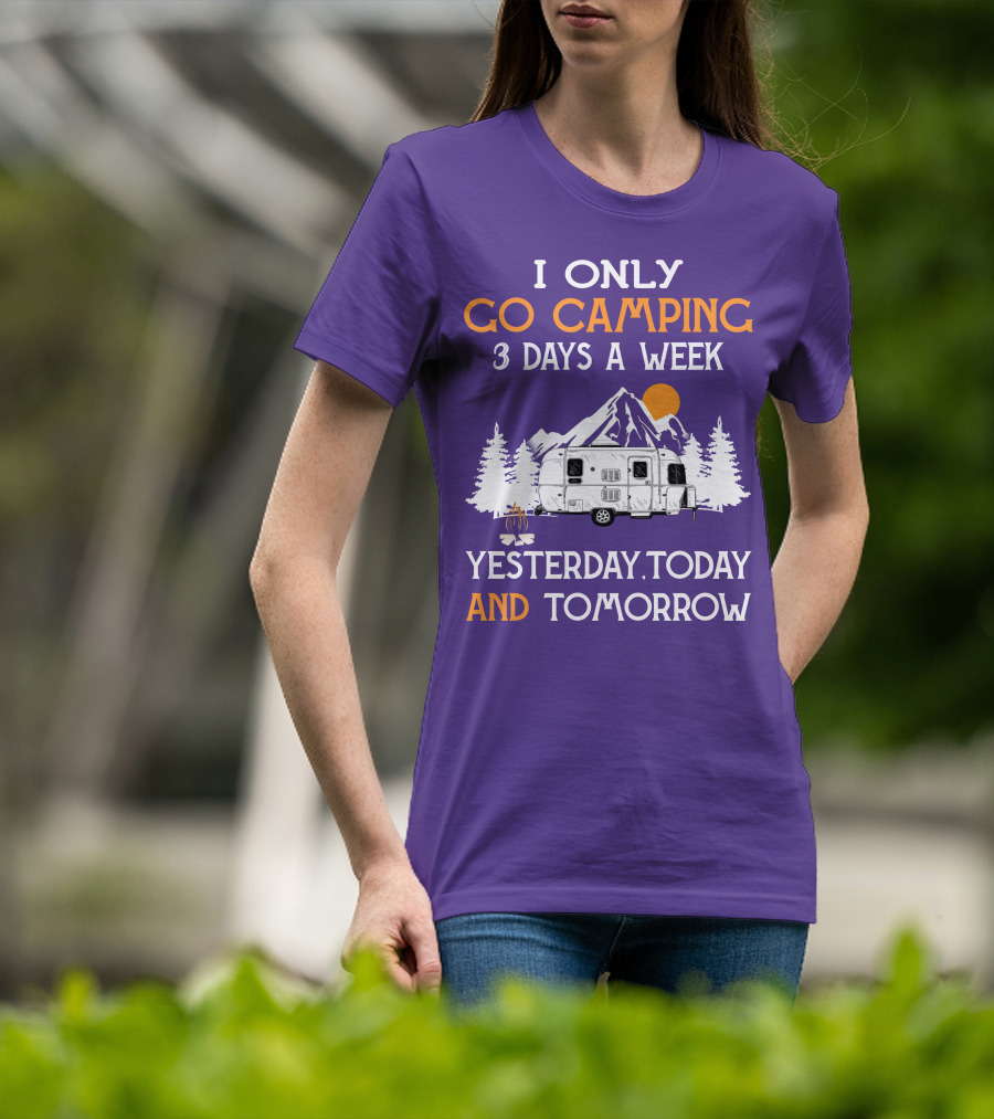 I Only Go Camping 3 Days A Week Yesterday Today And Tomorrow Airstreamers T-Shirt
