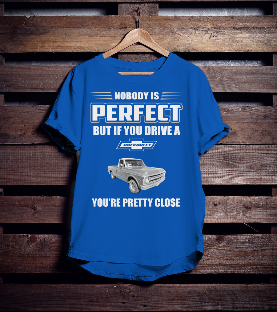 Nobody Is Perfect But If You Drive A Chevrolet You're Pretty Close T-Shirt