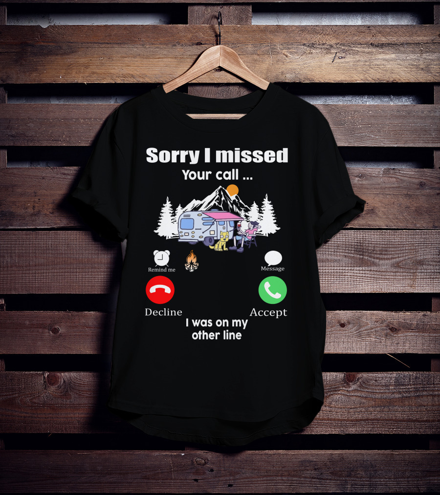 Sorry I Missed Your Call I Was On My Other Line Camping Adventure T-Shirt