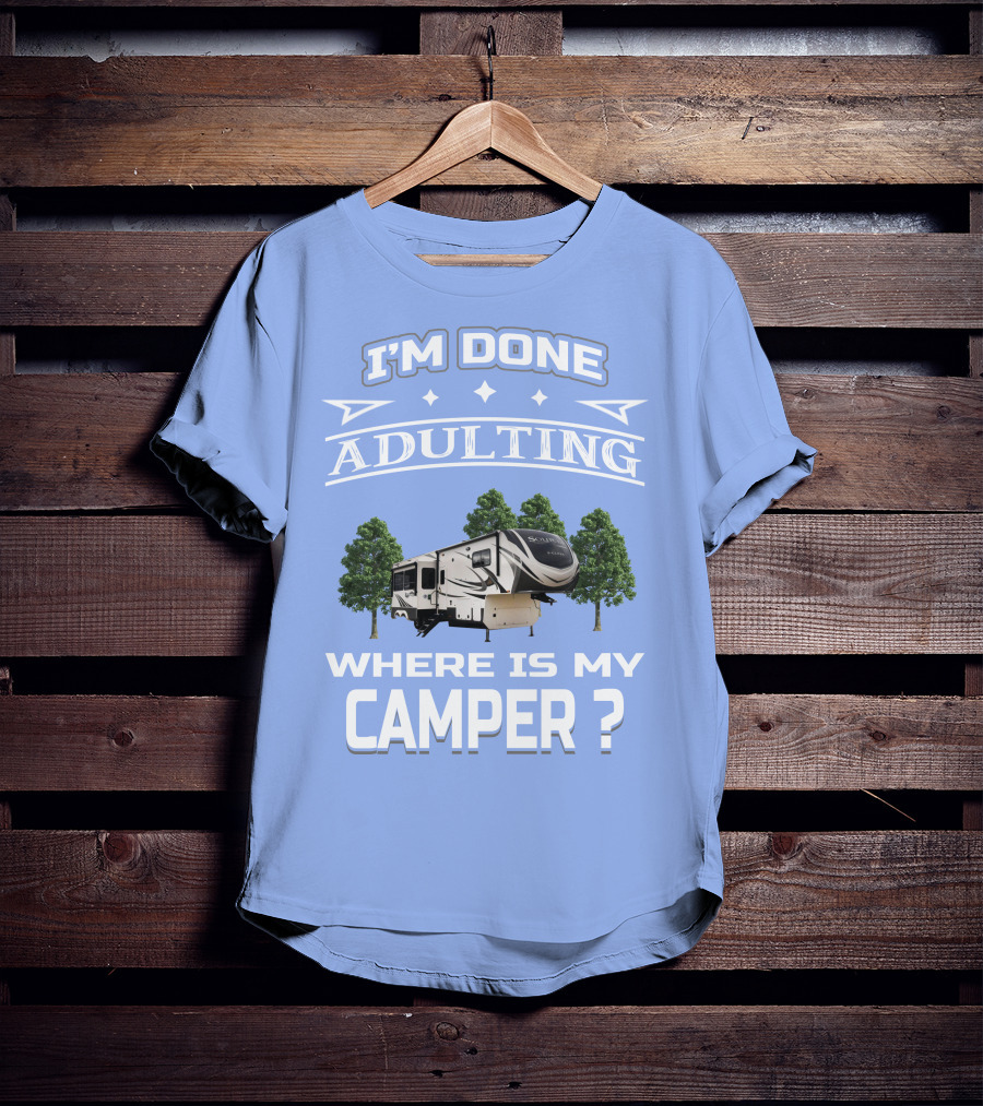 I'm Done Adulting Where Is My Camper GD Solitude 3950BH T-Shirt
