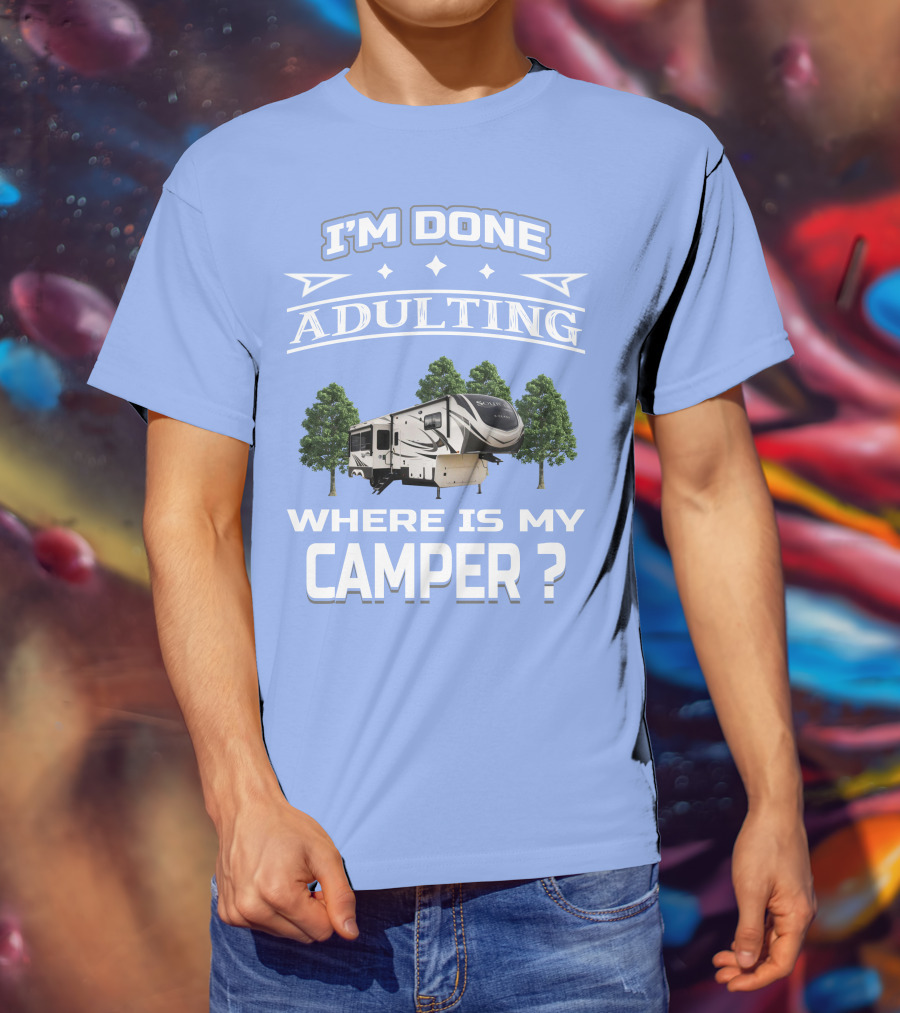 I'm Done Adulting Where Is My Camper GD Solitude 3950BH T-Shirt
