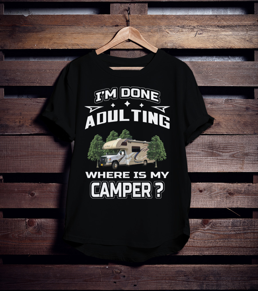 I'm Done Adulting Where Is My Camper T-Shirt