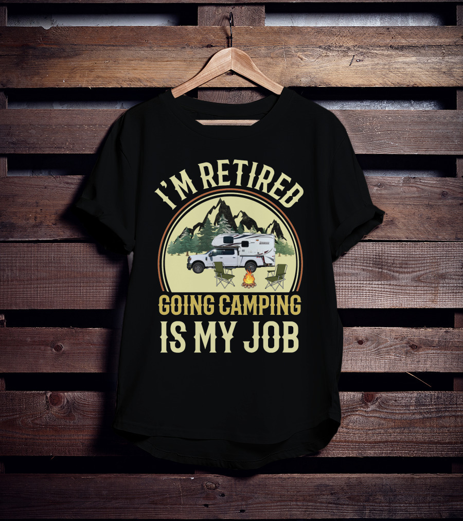 I'm Retired Going Camping Is My Job Lance Truck Camper T-Shirt