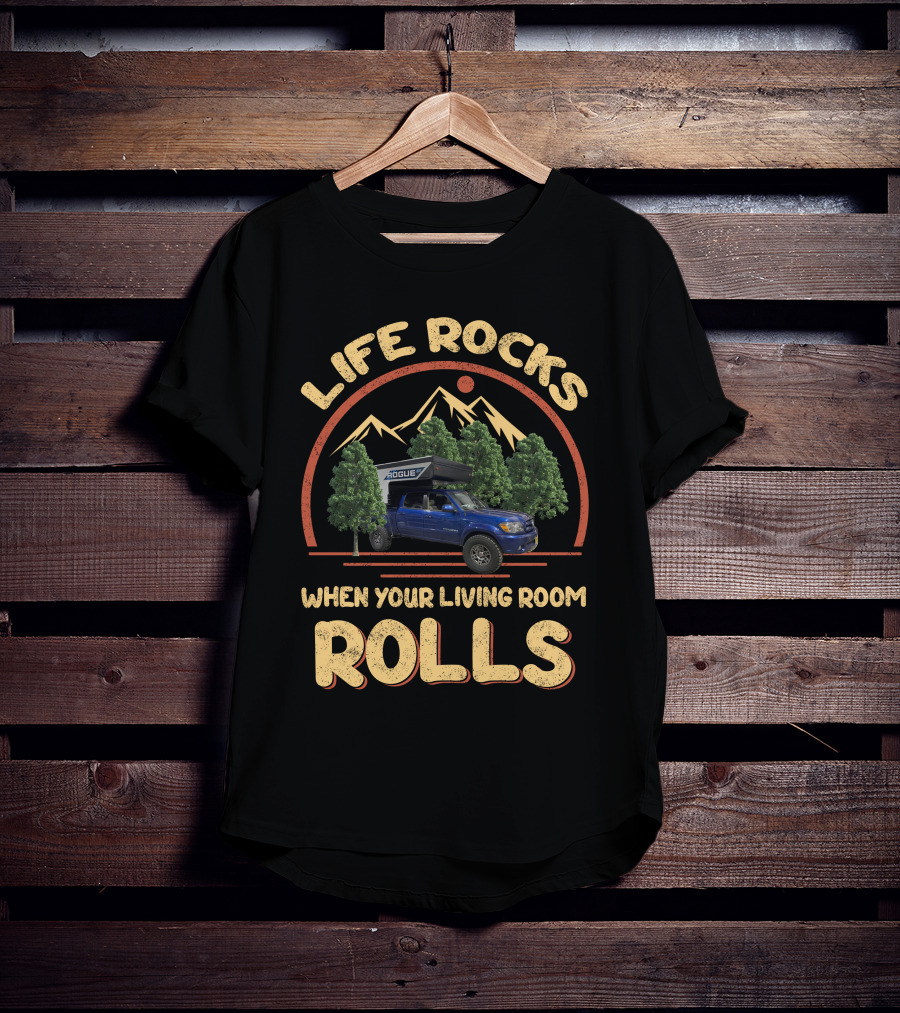 Life Rocks When Your Living Room Rolls Pop Up Truck Campers T-Shirt