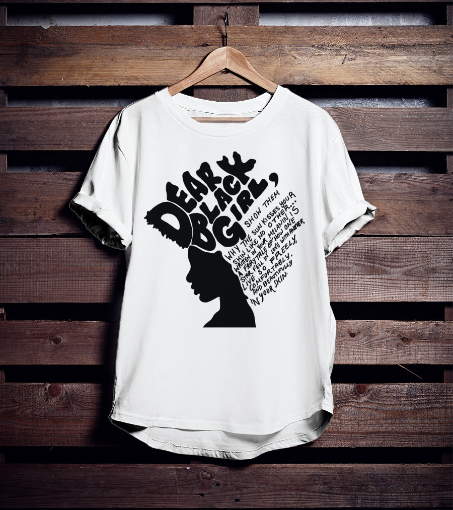 Dear Black Girl Show Them Why The Sun Kisses Your Skin When You Wake Melanin Love Freely And Beautifully T-Shirt