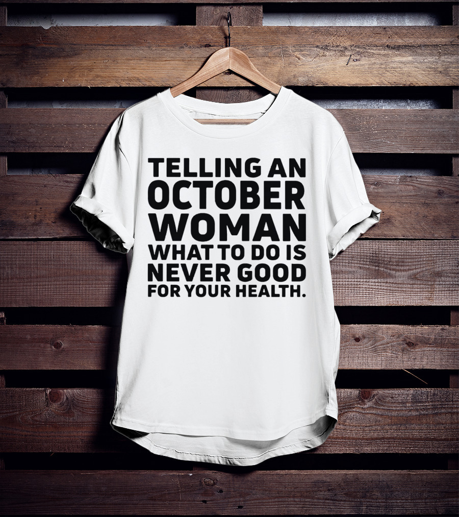October Woman Advice Warning Never Good For Your Health T-Shirt