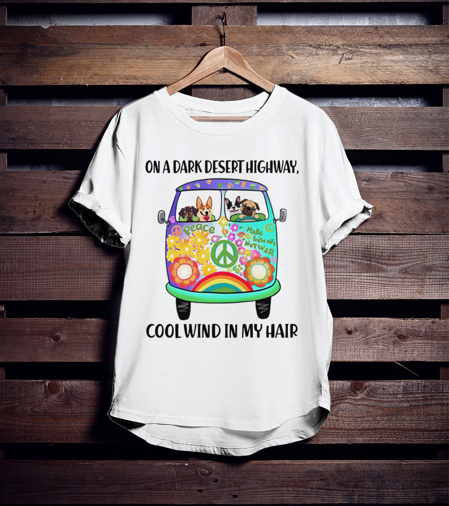 Peaceful Dogs In A Flower-Powered Van: On A Dark Desert Highway, Cool Wind In My Hair T-Shirt