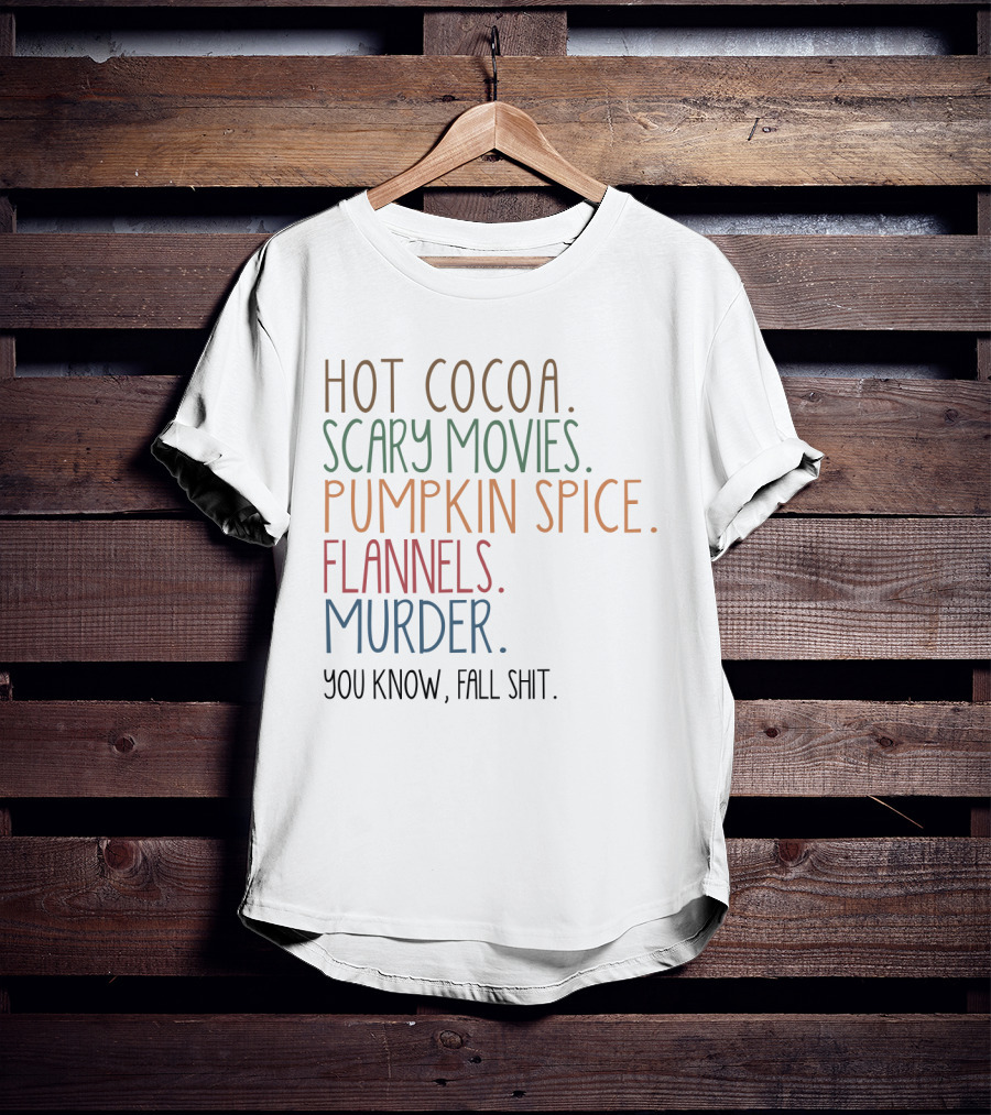 Hot Cocoa Scary Movies Pumpkin Spice Flannels Murder You Know Fall Shit T-Shirt