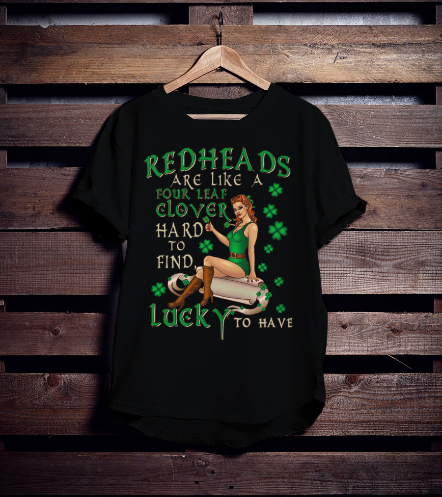 Redheads Are Like A Four Leaf Clover Hard To Find Lucky To Have Green Outfit And Shamrock T-Shirt