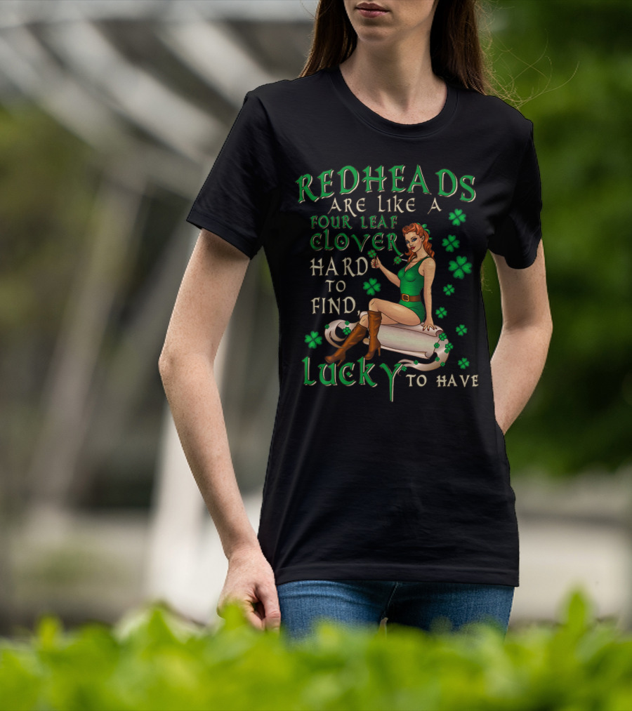 Redheads Are Like A Four Leaf Clover Hard To Find Lucky To Have Green Outfit And Shamrock T-Shirt