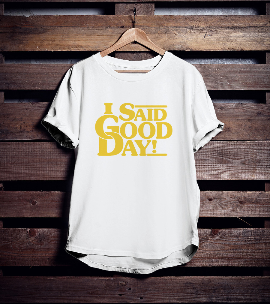 I Said Good Day Classic T-Shirt