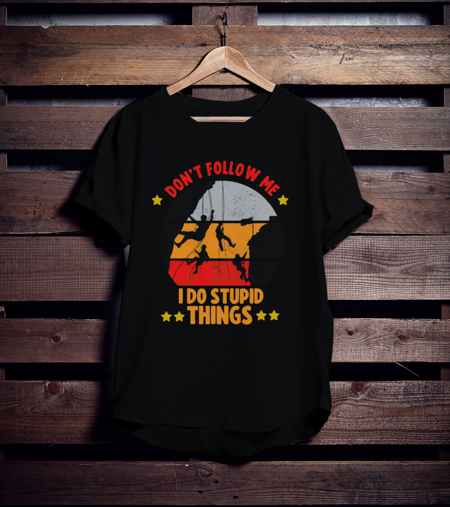 Don't Follow Me I Do Stupid Things Climbing Adventure T-Shirt