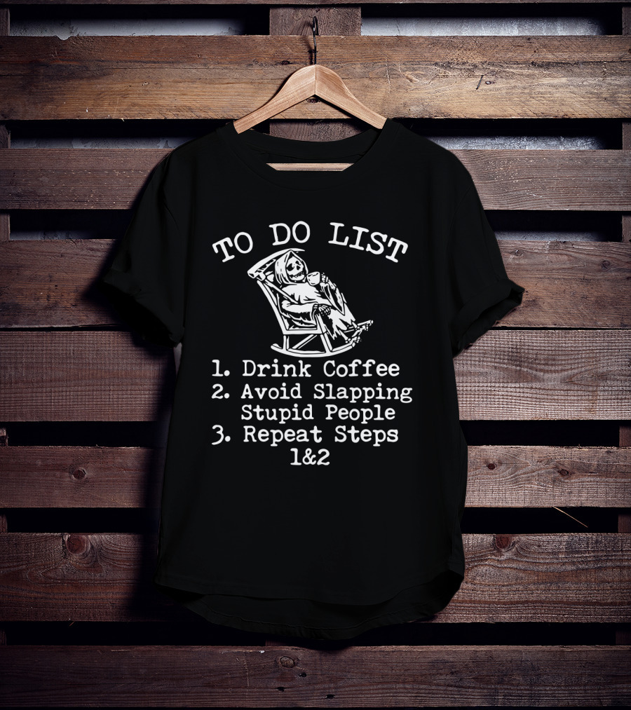 To Do List Drink Coffee Avoid Slapping Stupid People Repeat Steps 1&2 T-Shirt
