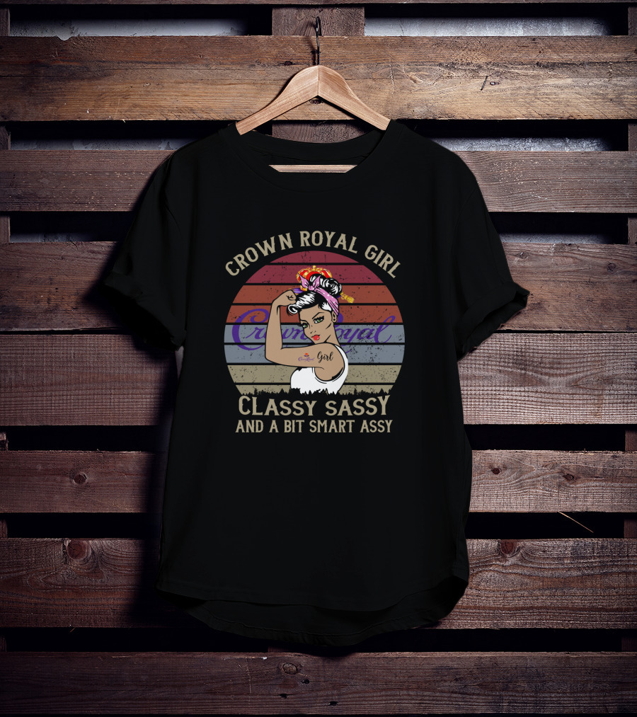 Crown Royal Girl Classy Sassy And A Bit Smart Assy T-Shirt