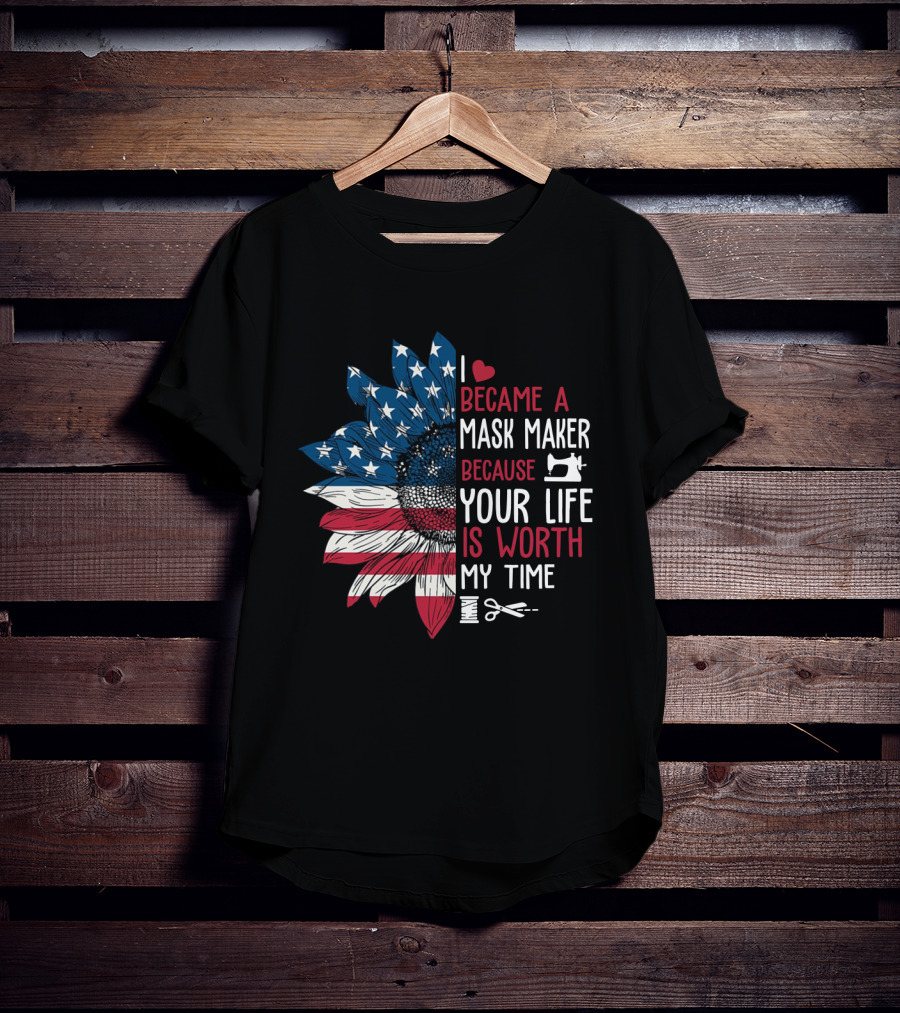 I Became A Mask Maker Sewing Sunflower Because Your Life Is Worth My Time T-Shirt