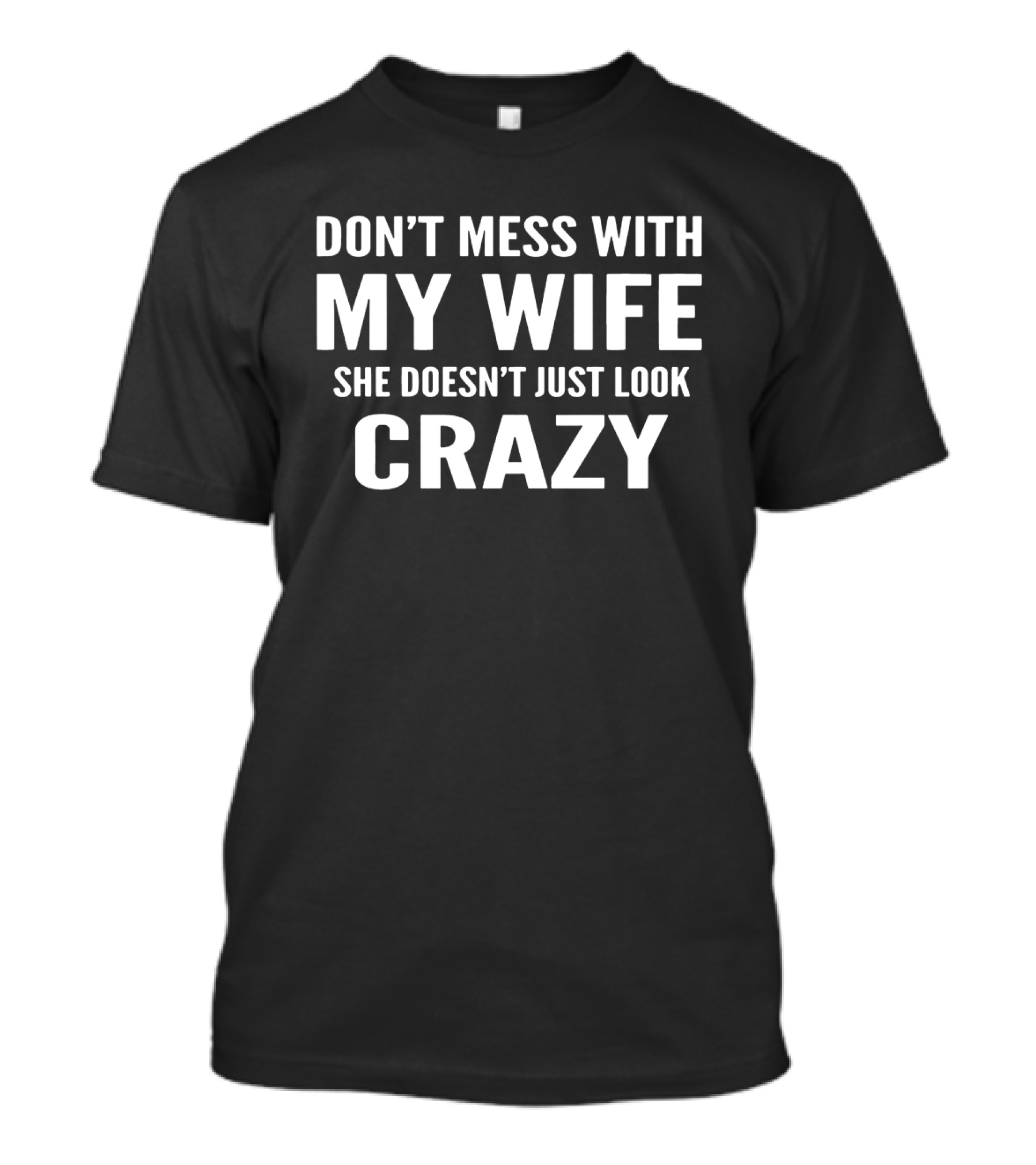Don't Mess With My Wife She Doesn't Just Look Crazy T-Shirt