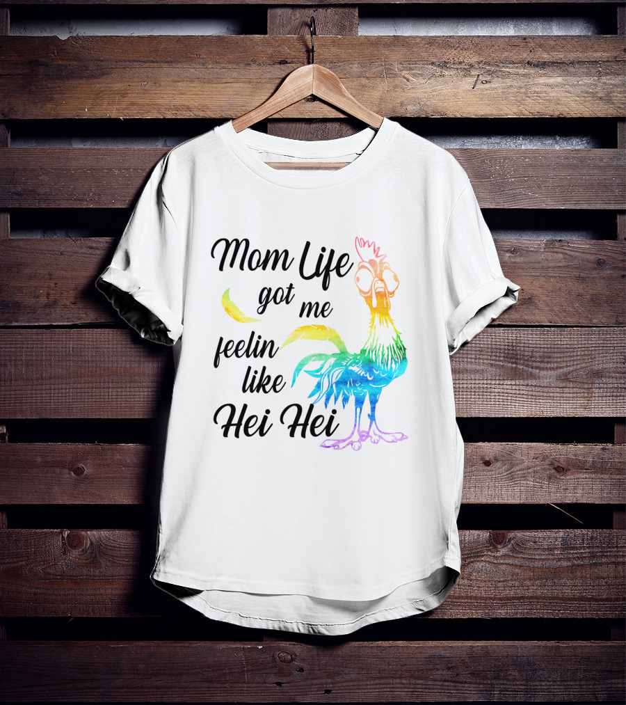 Mom Life Got Me Feelin Like Hei Hei Colorful Rooster T-Shirt