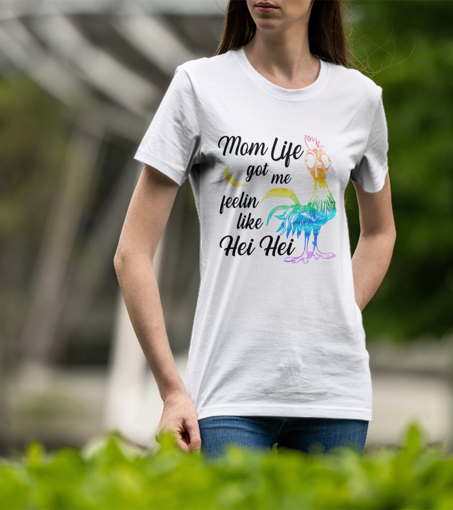 Mom Life Got Me Feelin Like Hei Hei Colorful Rooster T-Shirt