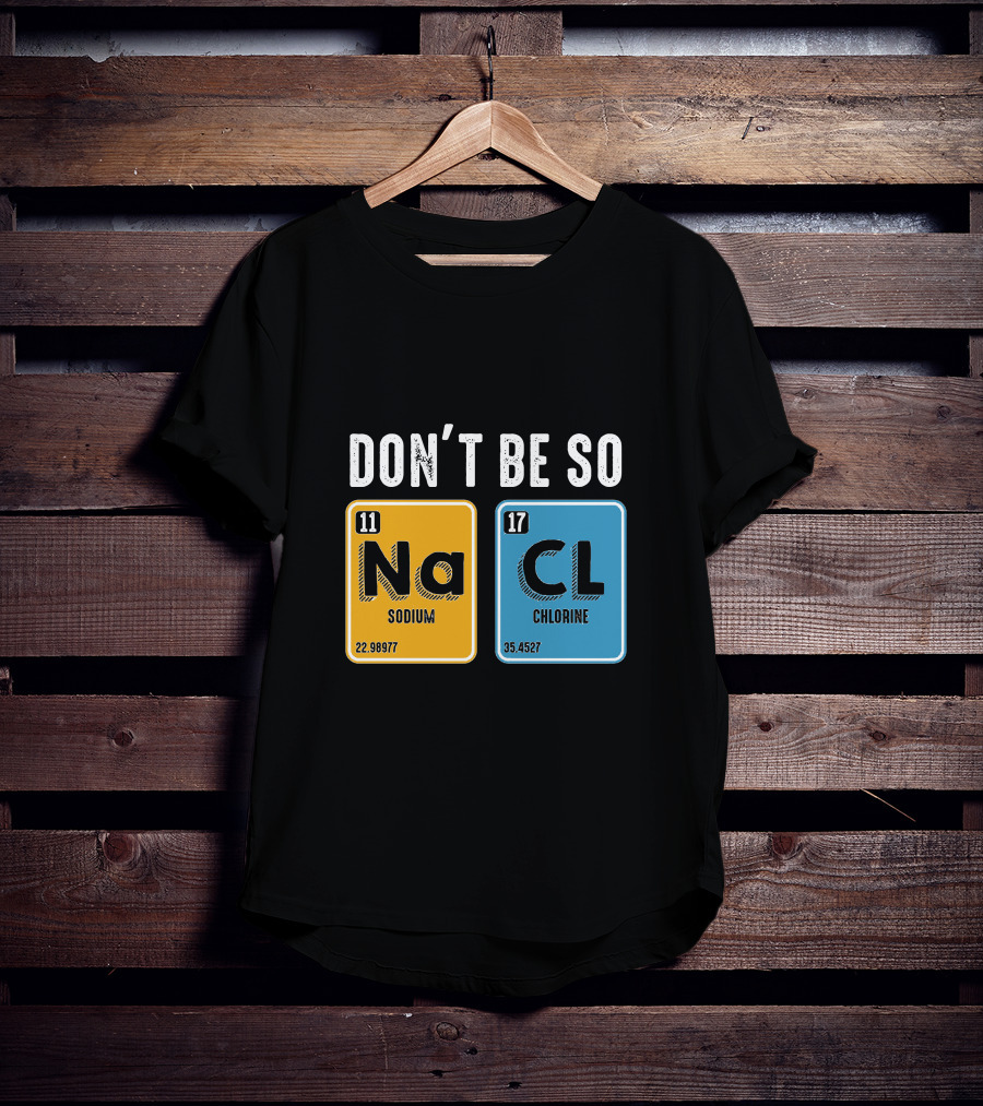 Don't Be So NaCl Sodium Chlorine Science T-Shirt