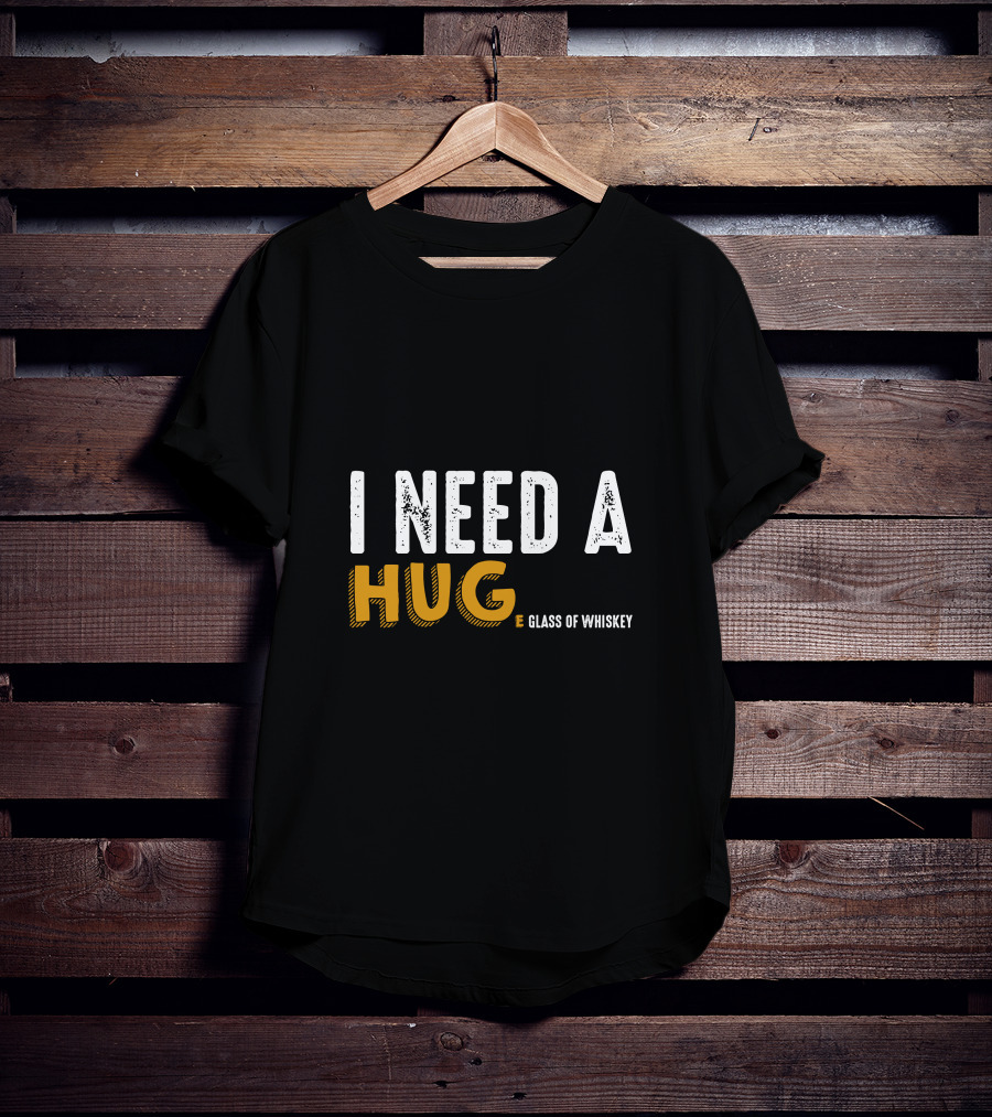 I Need A Hug E Glass Of Whiskey T-Shirt