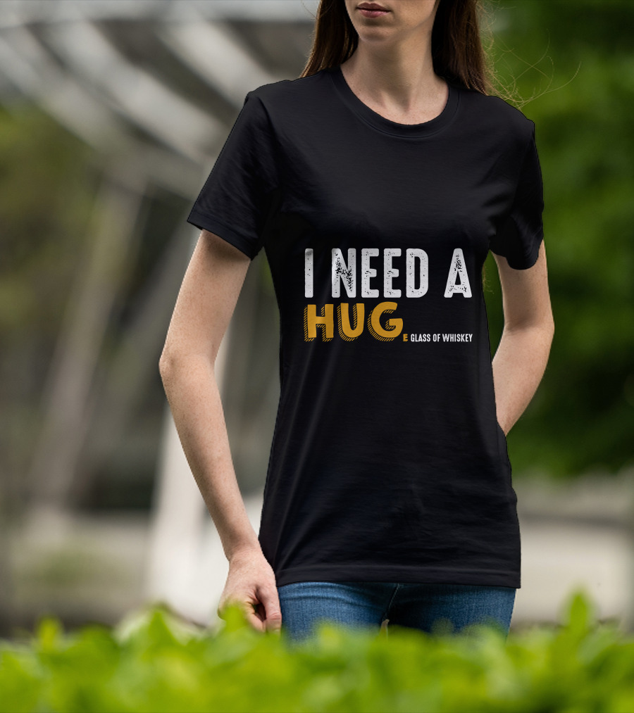 I Need A Hug E Glass Of Whiskey T-Shirt