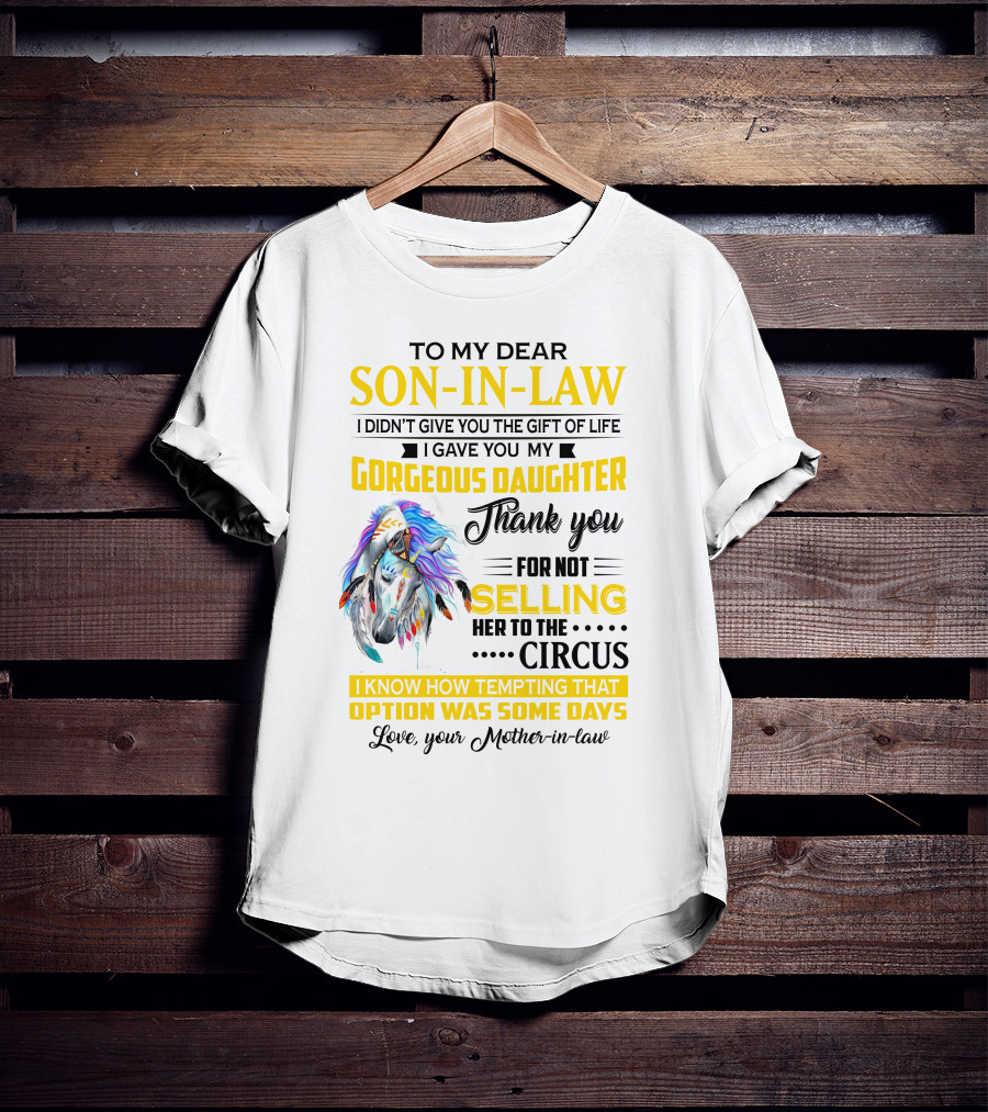 To My Dear Son-In-Law I Gave You My Gorgeous Daughter Thank You For Not Selling Her To The Circus Love Your Mother-In-Law T-Shirt
