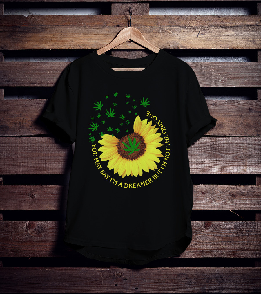 Sunflower Cannabis Leaf Dreamer Quote You May Say I'm A Dreamer But I'm Not The Only One T-Shirt
