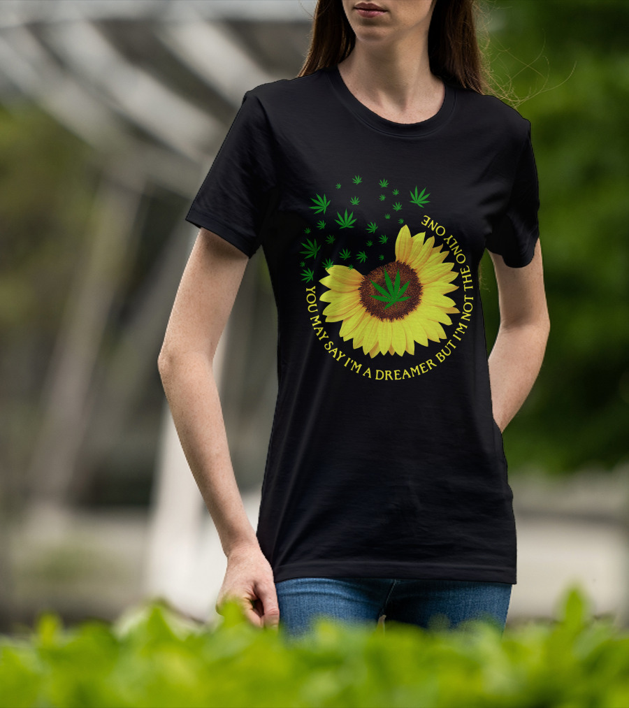 Sunflower Cannabis Leaf Dreamer Quote You May Say I'm A Dreamer But I'm Not The Only One T-Shirt