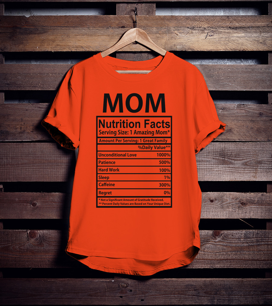 MOM Nutrition Facts Serving Size One Amazing Mom Unconditional Love Patience Hard Work Sleep Caffeine Regret T-Shirt