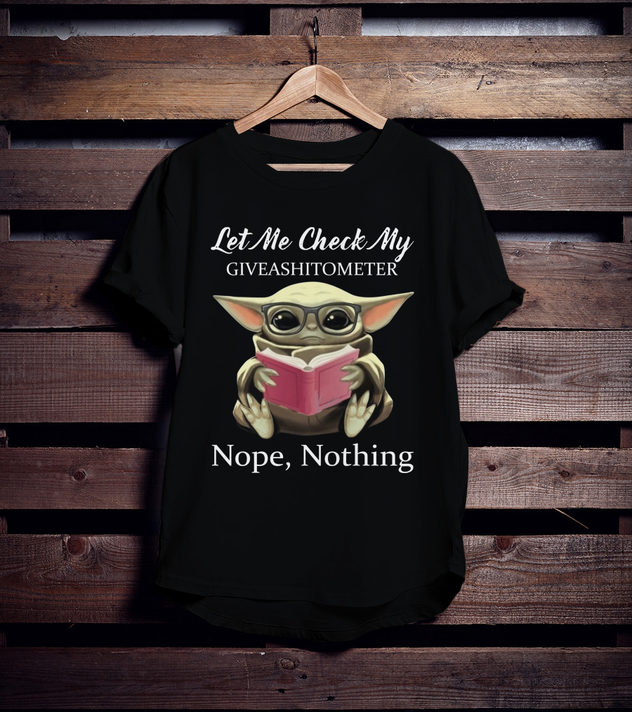 Let Me Check My Gaveashitometer Baby Yoda Nope Nothing T-Shirt