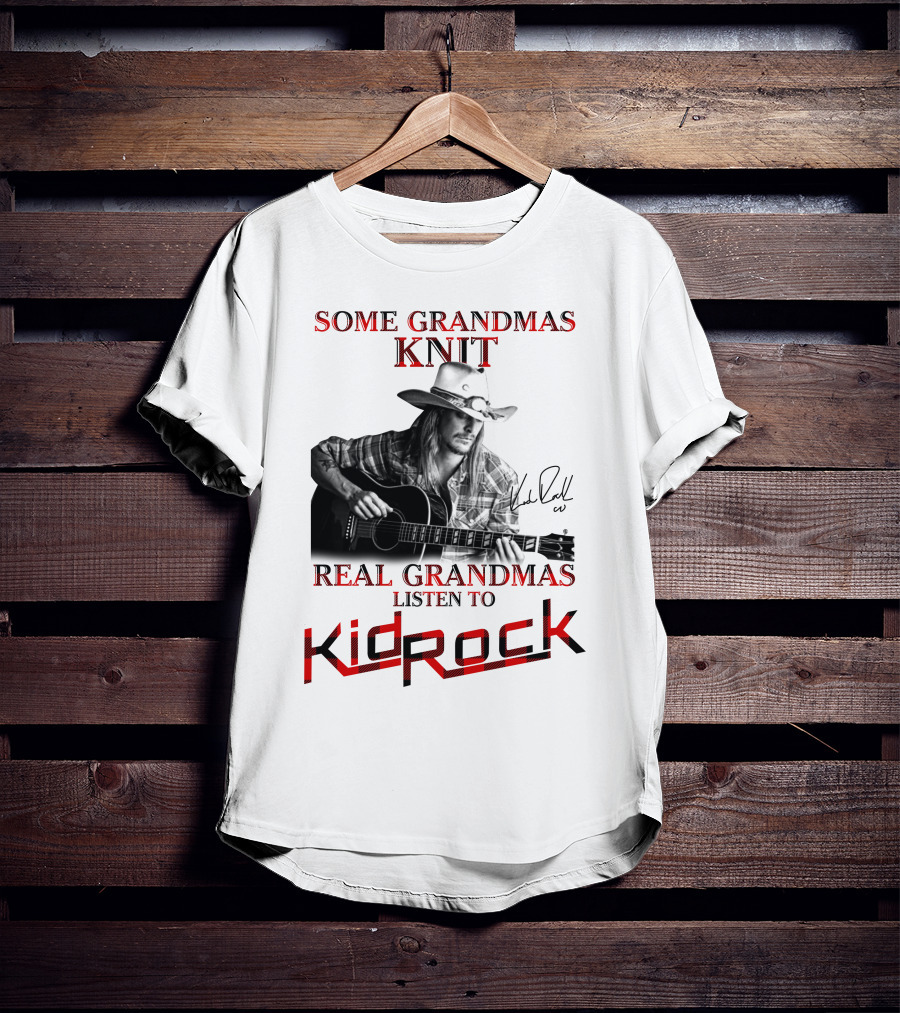 Some Grandmas Knit Real Grandmas Listen To Kid Rock T-Shirt