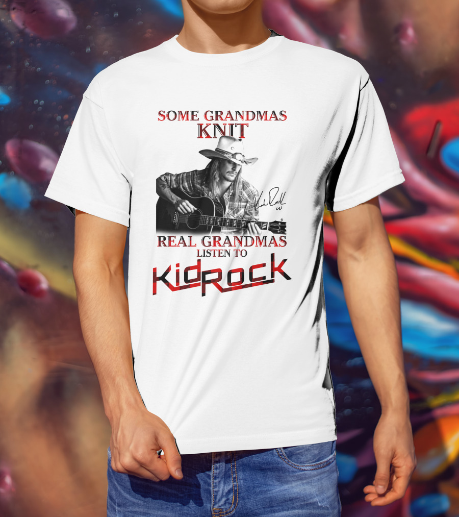 Some Grandmas Knit Real Grandmas Listen To Kid Rock T-Shirt