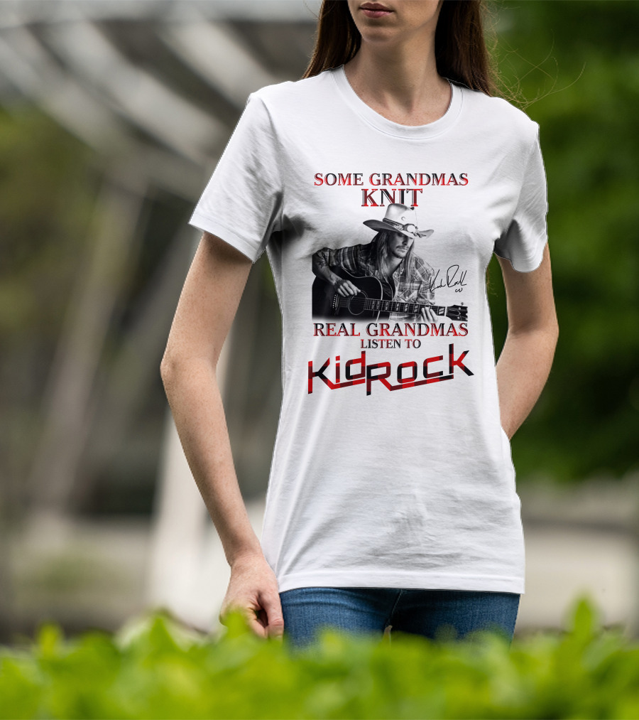 Some Grandmas Knit Real Grandmas Listen To Kid Rock T-Shirt