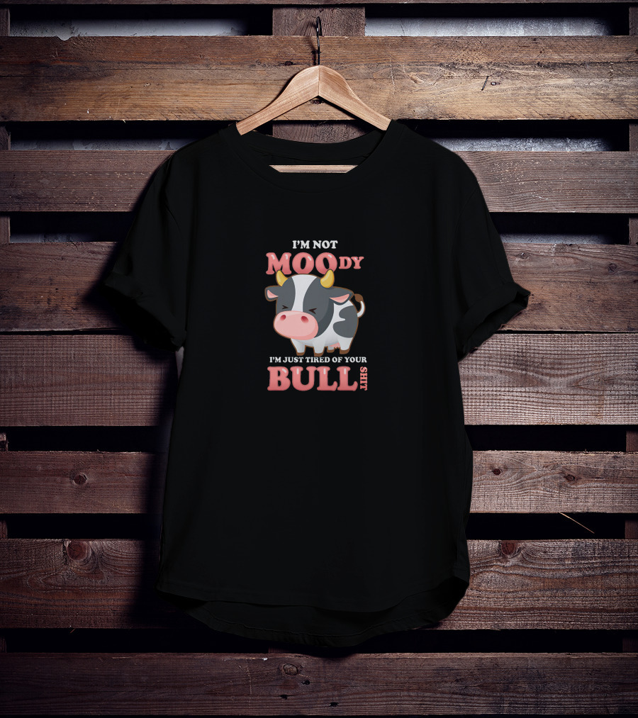 I'm Not Moody I'm Just Tired Of Your Bullshit T-Shirt