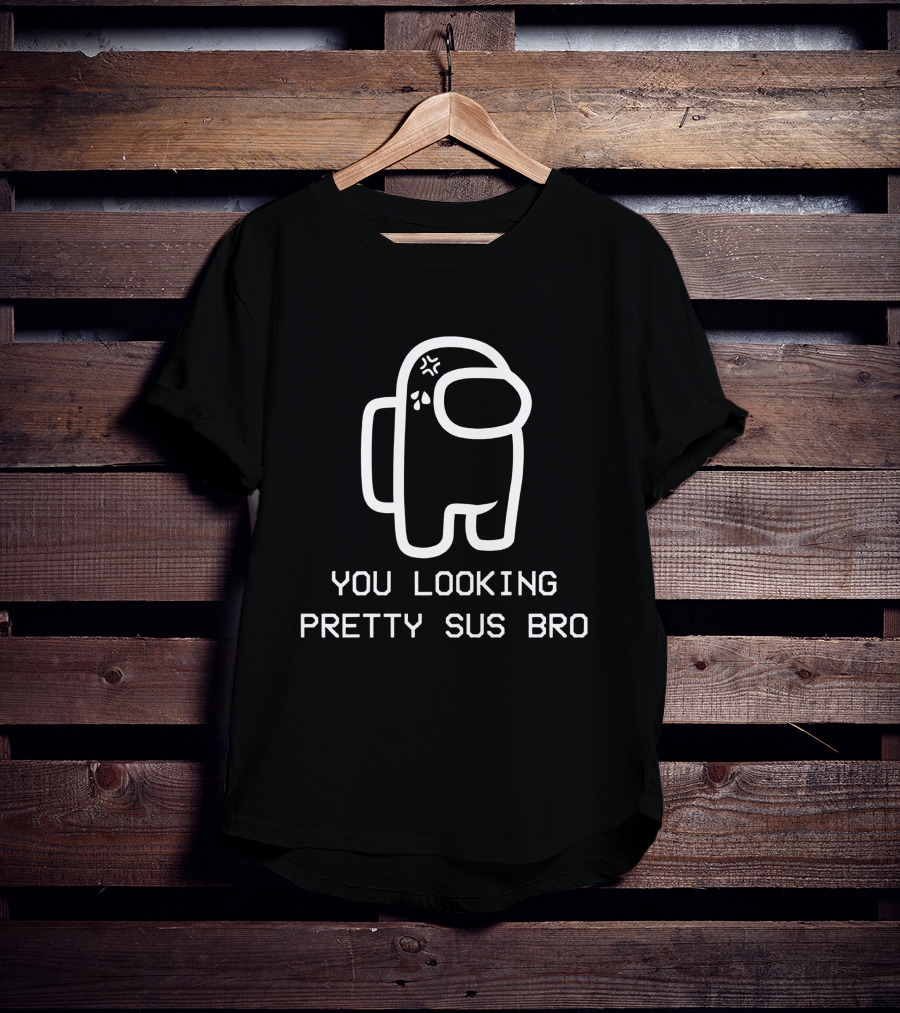 You Looking Pretty Sus Bro Among Us Reference T-Shirt