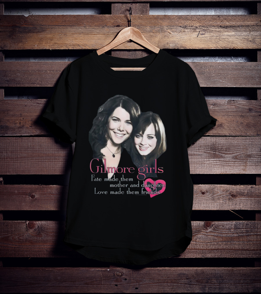 Gilmore Girls Fate Made Them Mother And Daughter Love Made Them Friends T-Shirt