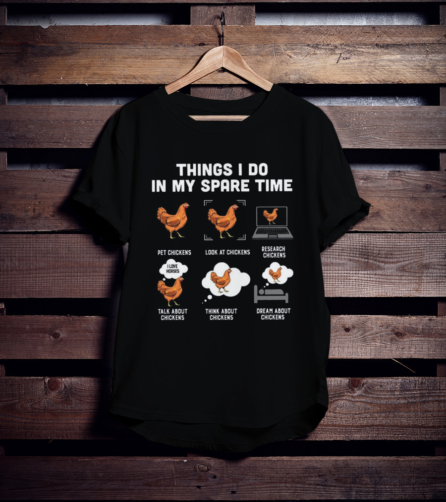 Things I Do In My Spare Time Pet Look Research Talk Think Dream About Chickens T-Shirt
