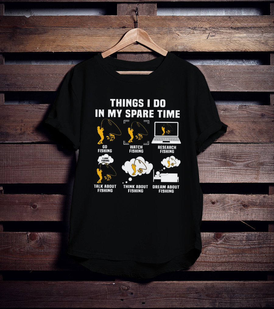 Things I Do In My Spare Time Go Watch Research Talk About Think About Dream About Fishing T-Shirt