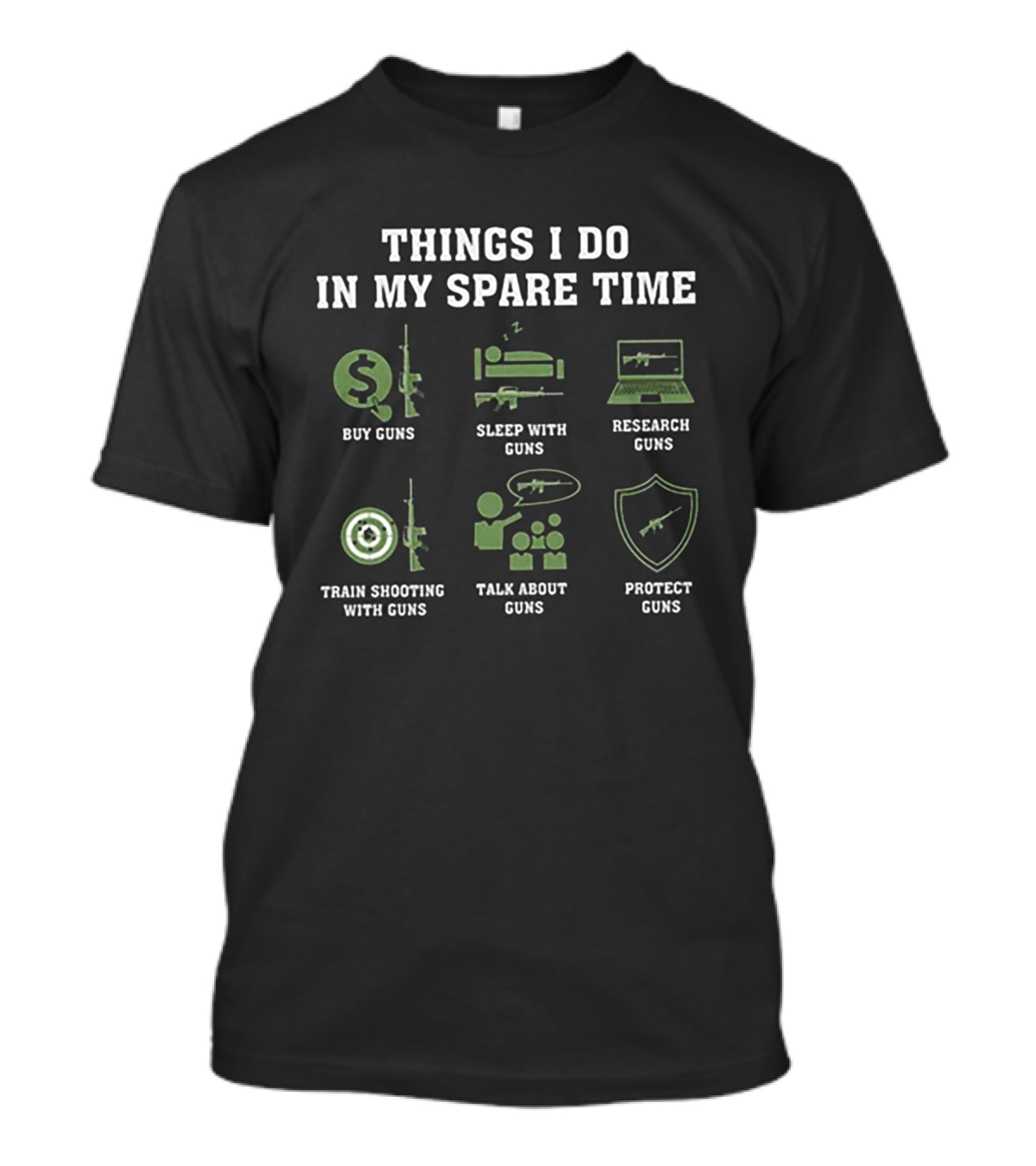 Things I Do In My Spare Time: Buy Guns, Sleep With Guns, Research Guns, Train Shooting With Guns, Talk About Guns, Protect Guns T-Shirt
