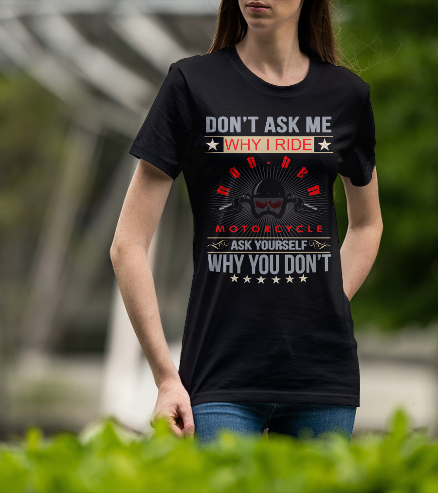 Don't Ask ME Why I Ride Bobber Motorcycle Ask Yourself Why You Don't T-Shirt