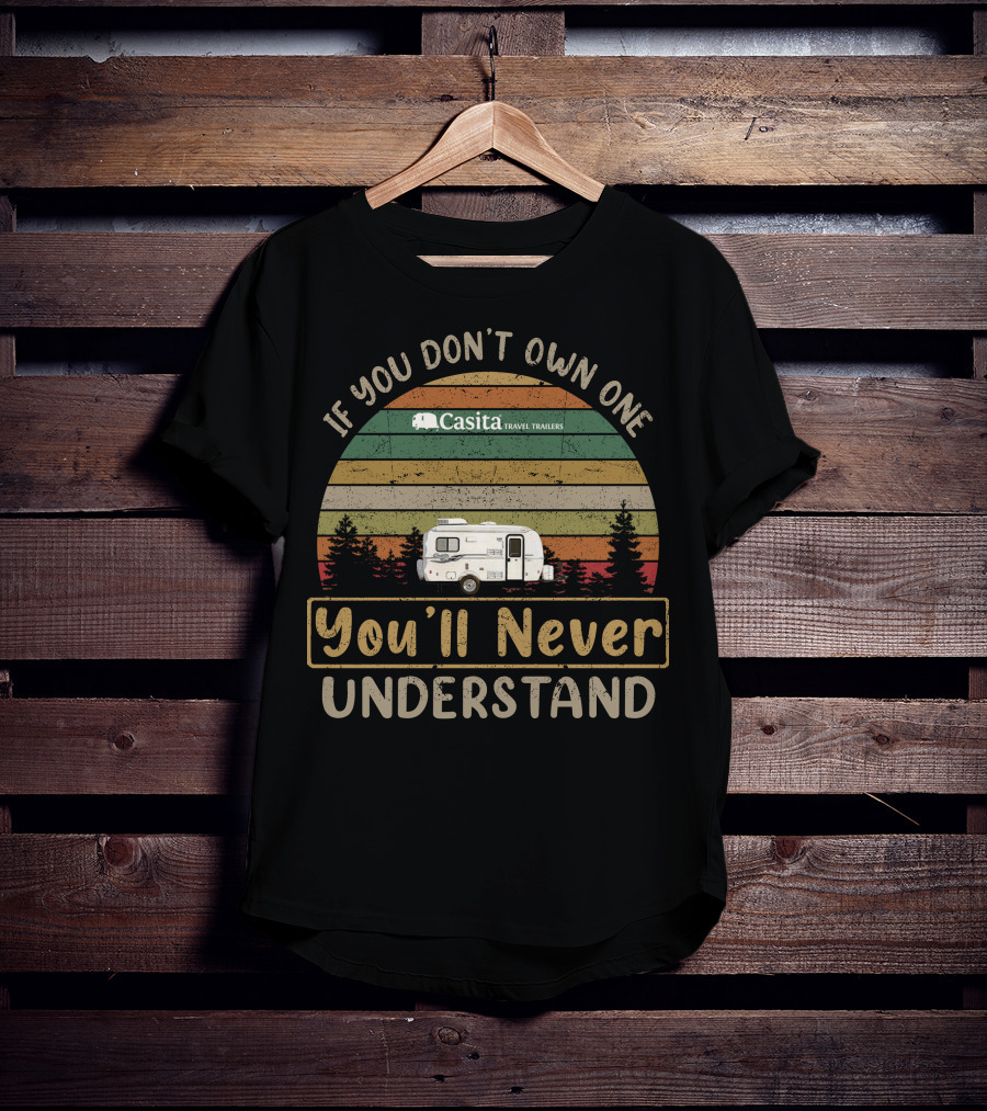 If You Don't Own One Casita Travel Trailers You'll Never Understand T-Shirt