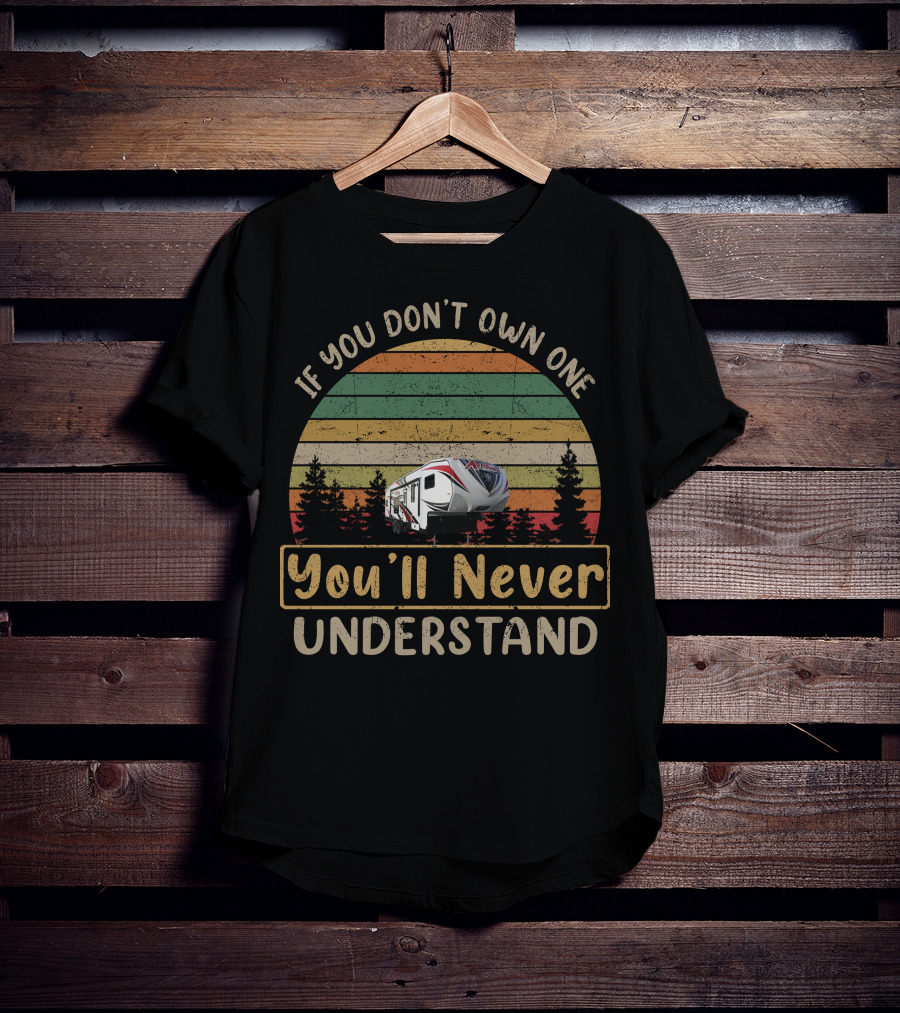 If You Don't Own One You'll Never Understand Elite RV T-Shirt
