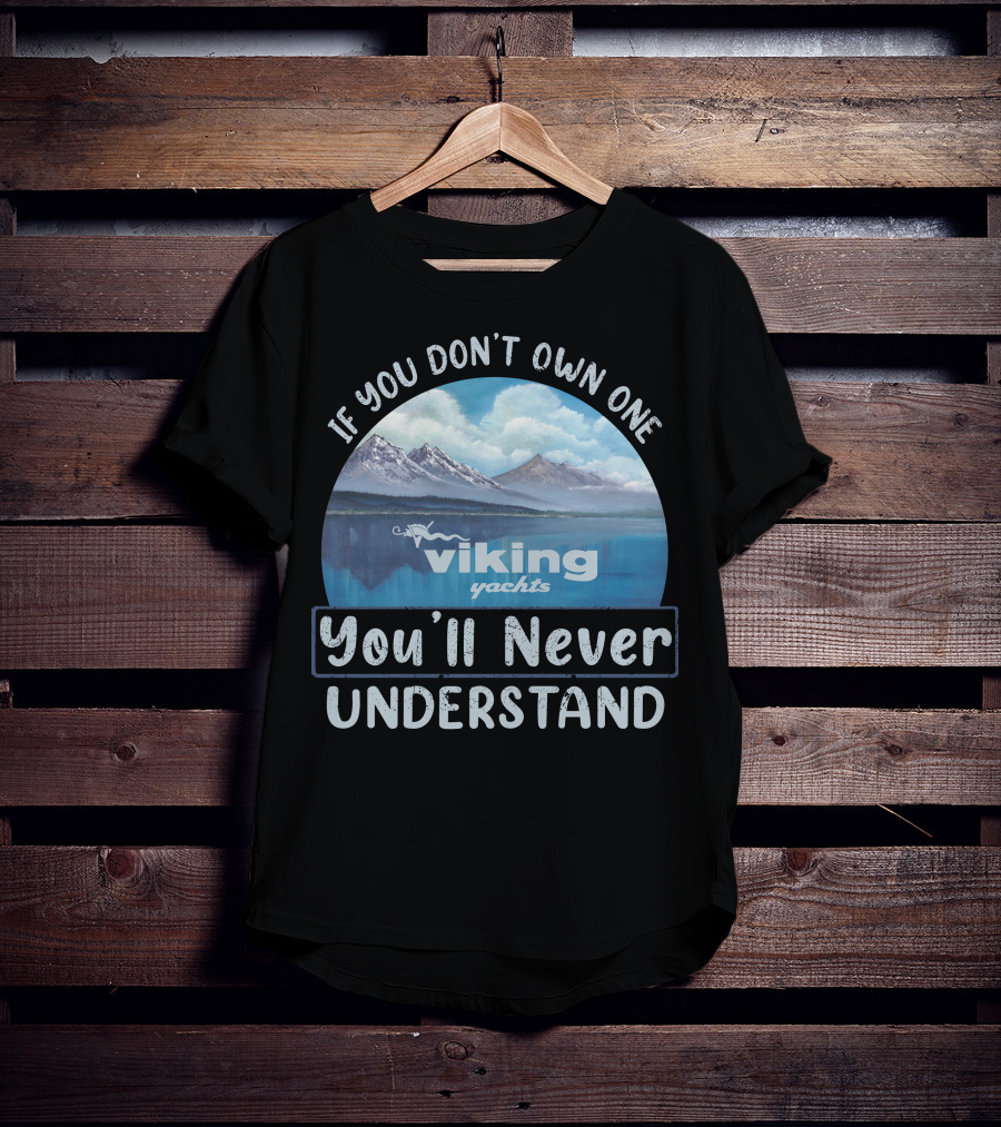 If You Don't Own One Viking Yachts You'll Never Understand T-Shirt