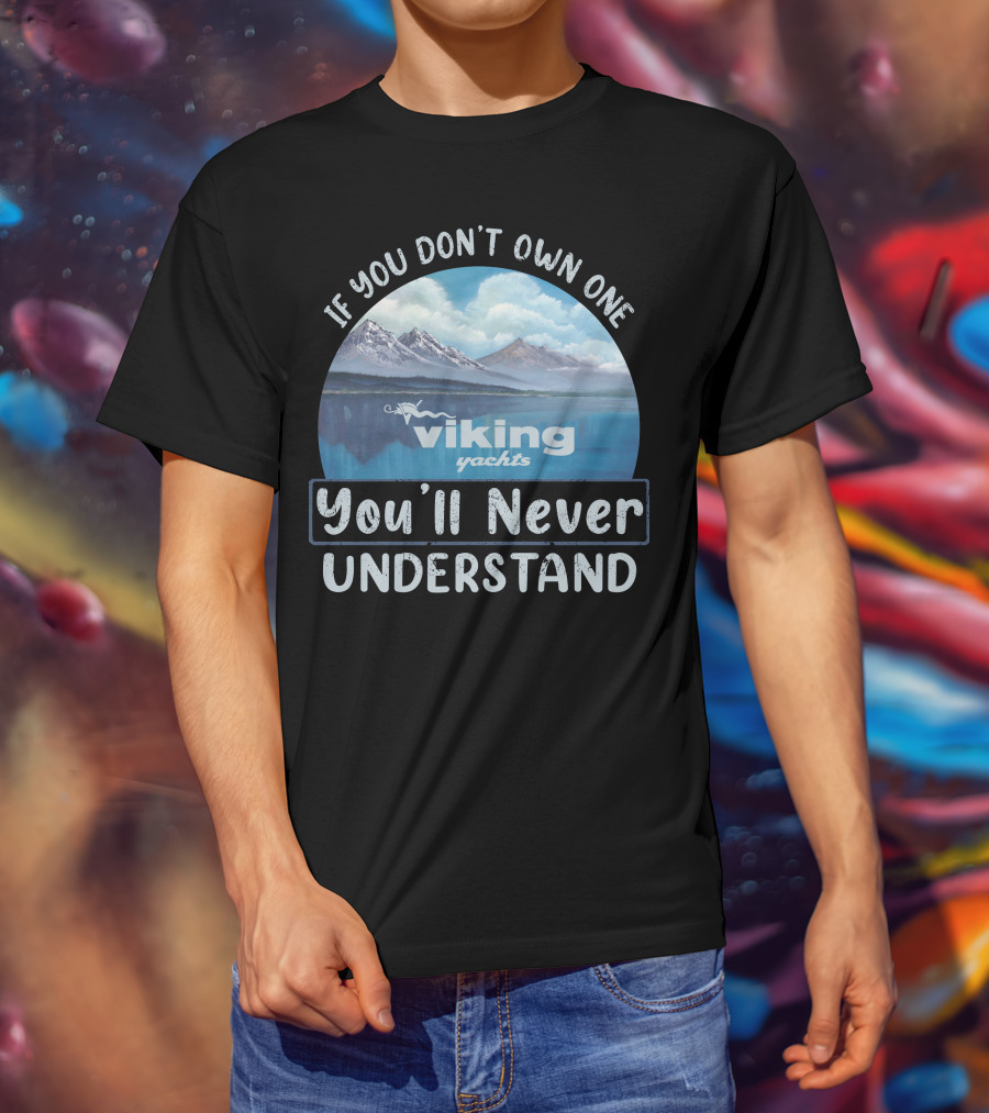 If You Don't Own One Viking Yachts You'll Never Understand T-Shirt