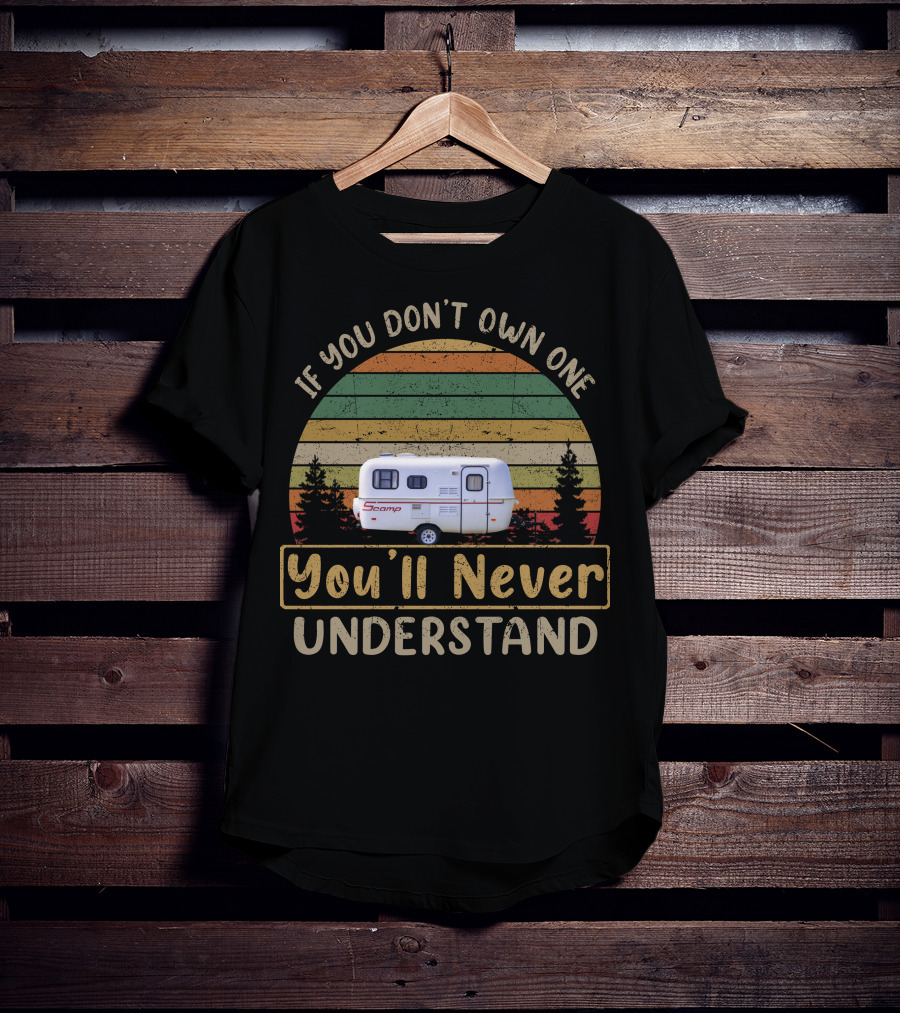 If You Don't Own One Scamp 16 Fiberglass You'll Never Understand T-Shirt