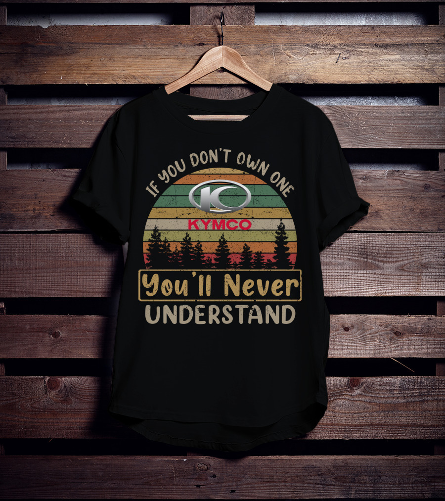 If You Don't Own One Kymco You'll Never Understand T-Shirt