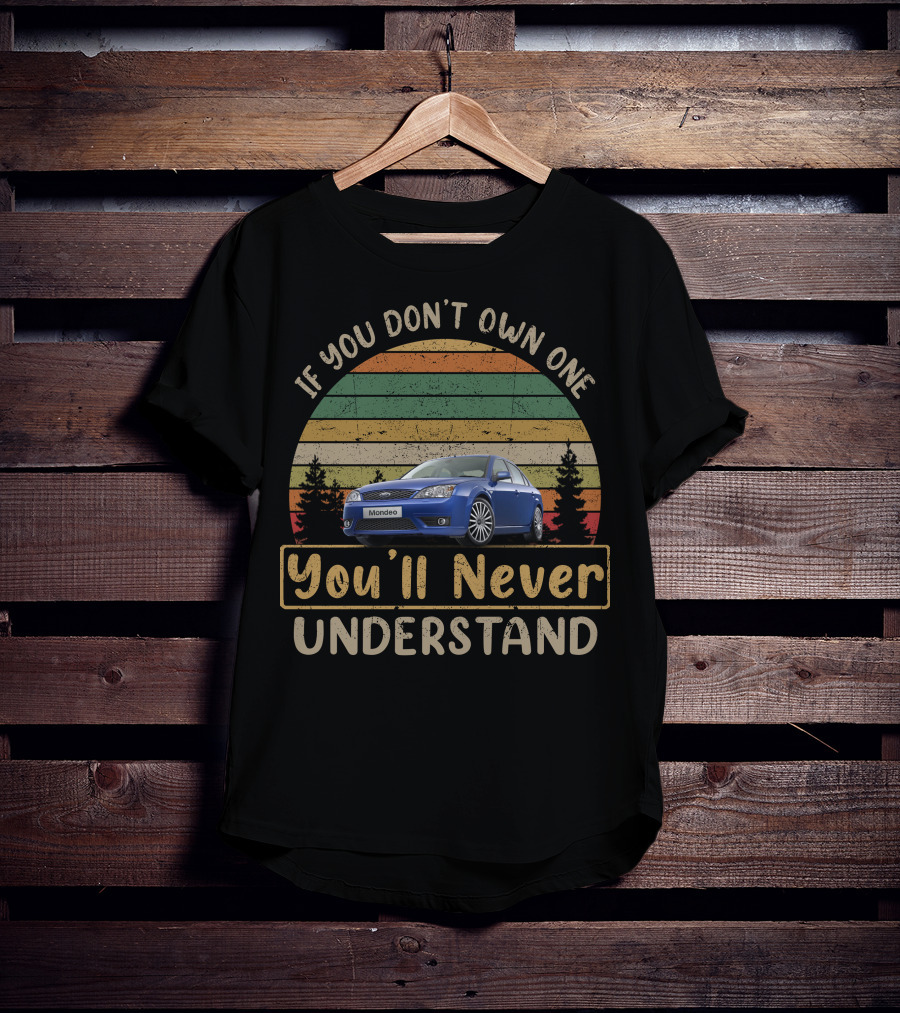 If You Don't Own One Ford Mondeo You'll Never Understand T-Shirt
