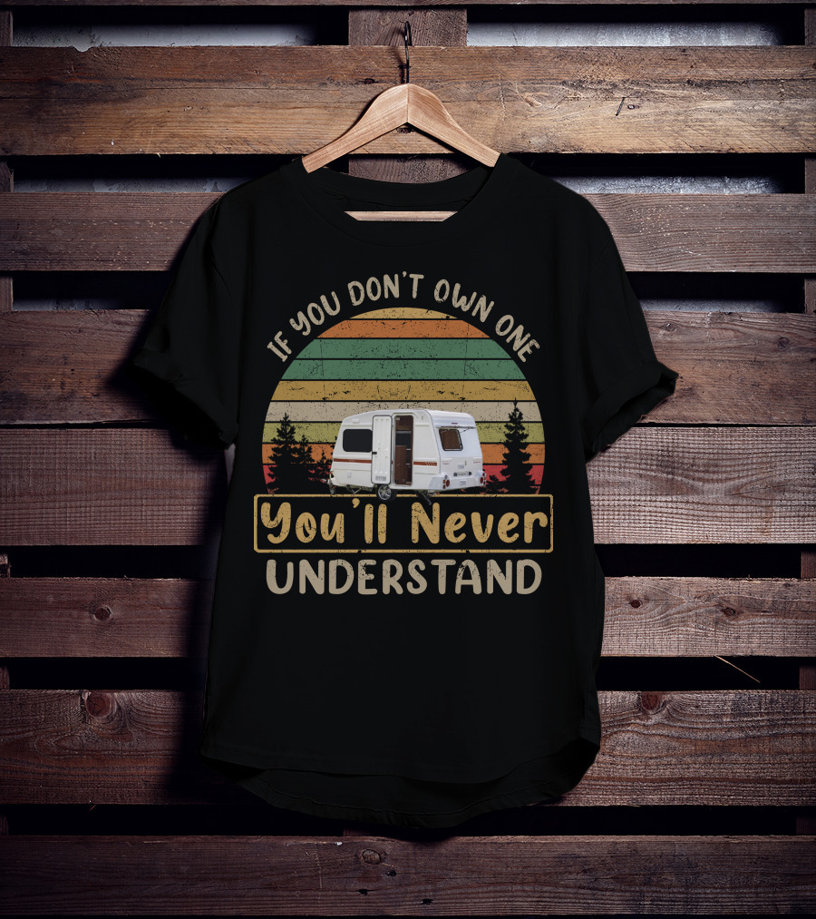 If You Don't Own One You'll Never Understand Retro Camper T-Shirt