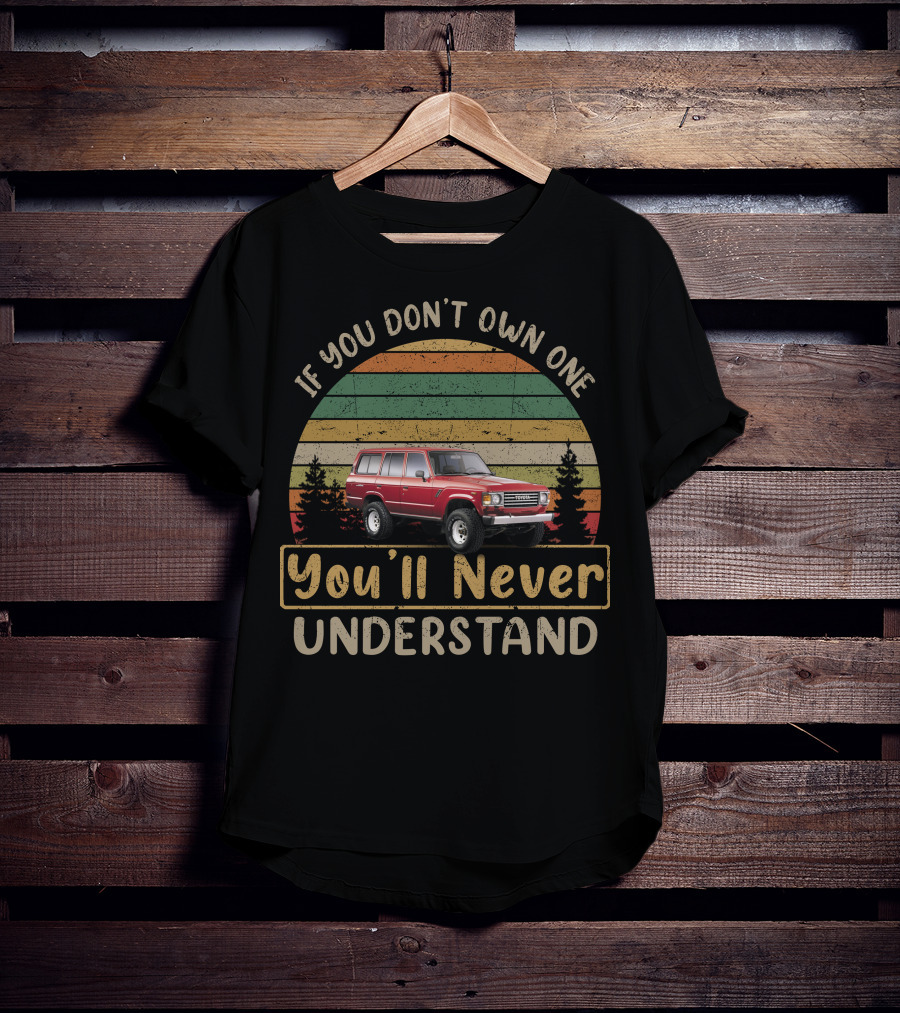 Toyota Land Cruiser 60 Series If You Don't Own One You'll Never Understand T-Shirt