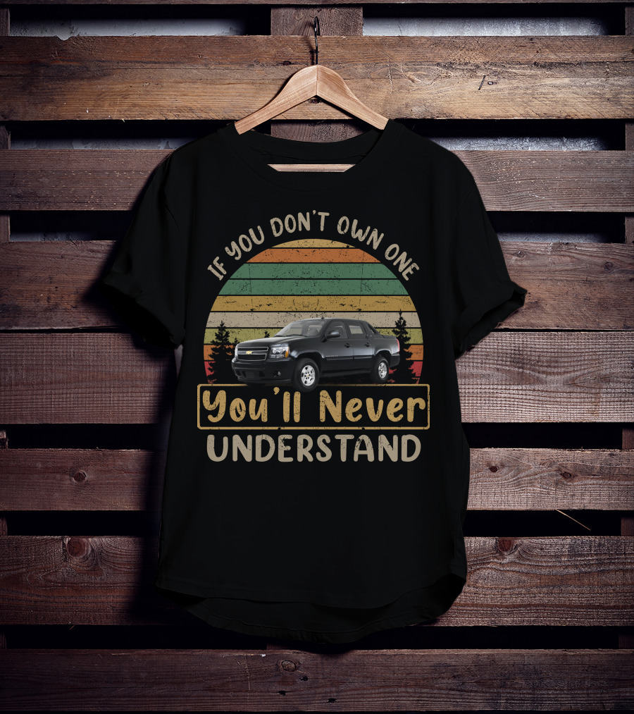 If You Don't Own One You'll Never Understand 2010 Chevrolet Avalanche T-Shirt